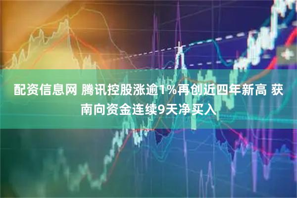 配资信息网 腾讯控股涨逾1%再创近四年新高 获南向资金连续9天净买入